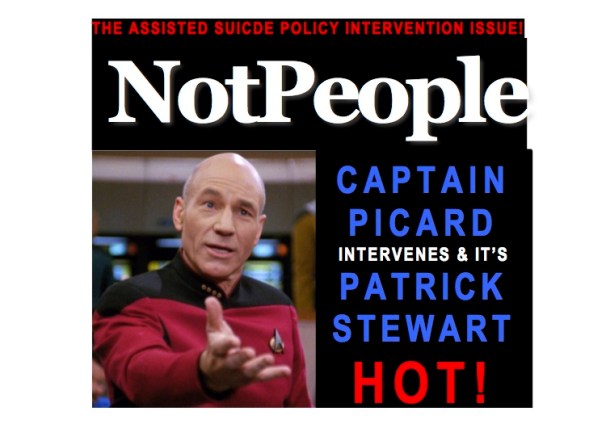 NotPeople Magazine cover with a picture of a pleading Captain Jean-Luc Picard from Star Trek: The Next Generation. Top reads: "The Assisted Suicide Policy Intervention Issue!" Side-by-side with photos text: "Captain Picard Intervenes & It's Patrick Stewart HOT!"