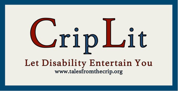 Crip Lit Let disability entertain you www.talesfromthecrip.org