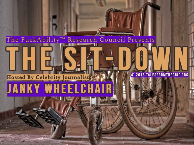 Photo of a janky wheelchair and text: The FuckAbility TM Research Council Presents The Sit-Down Hosted By Janky Wheelchair Copyright 2018 talesfromthecrip.org