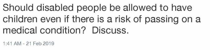 Screenshot of "Should disabled people be allowed to have children even if there is a risk of passing on a medical condition? Discuss. 1:41 AM - 21 Fed 2019