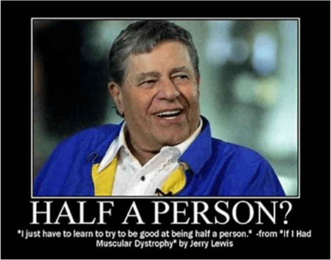 Photo of Jerry Lewis with his infamous quote about how muscular dystrophy would make him half a person.